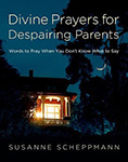 Divine Prayers For Despairing Parents by Susanne Scheppmann